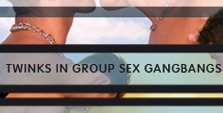 Twinks in group sex gangbangs!